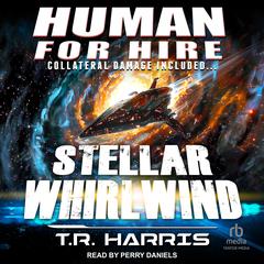 Human for Hire – Stellar Whirlwind: Collateral Damage Included Audibook, by T. R. Harris