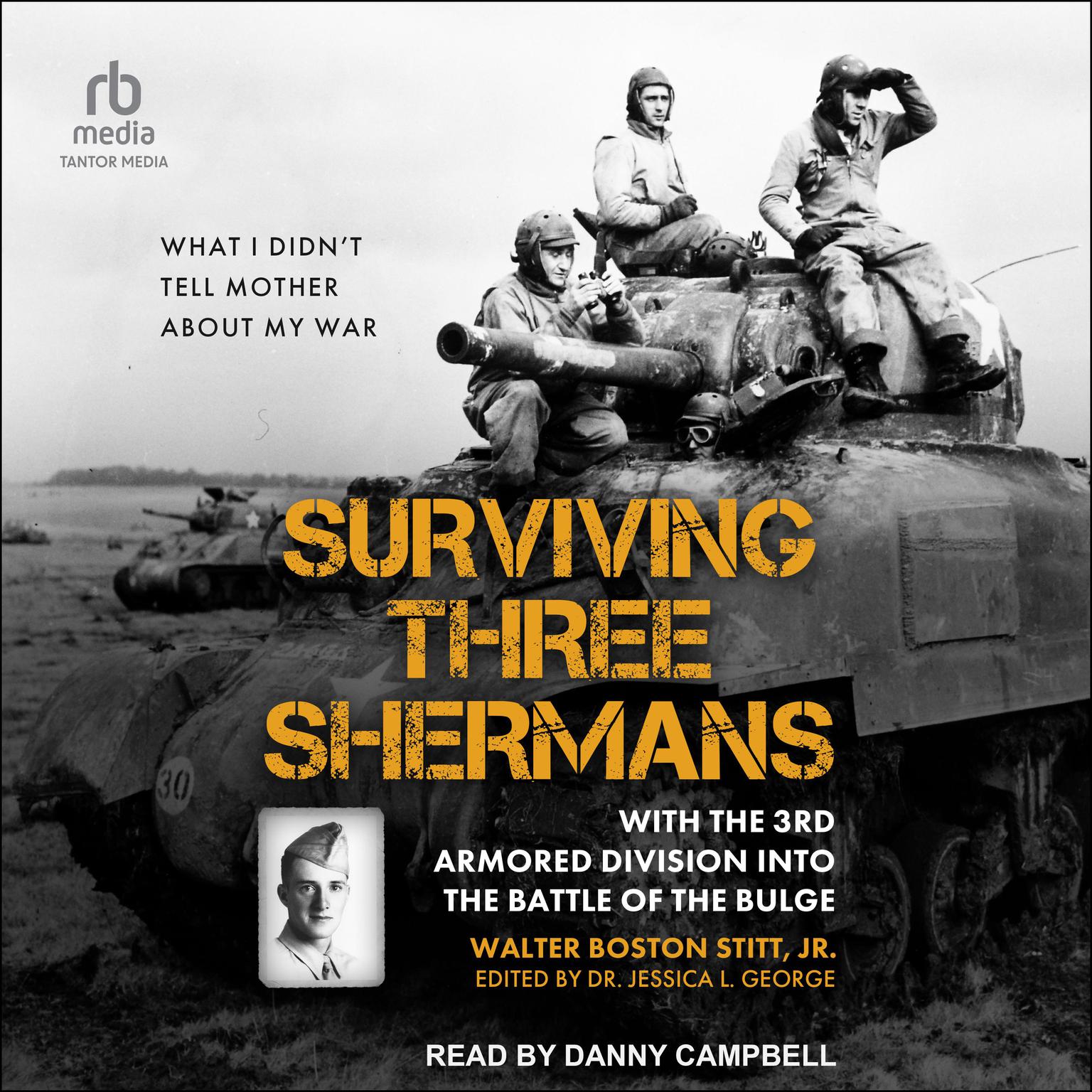 Surviving Three Shermans: With the 3rd Armored Division into the Battle of the Bulge: What I Didn’t Tell Mother About My War Audiobook, by Walter Boston Stitt