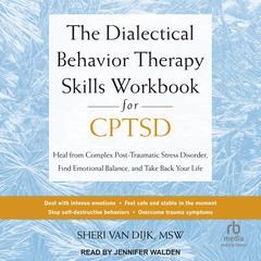 The Dialectical Behavior Therapy Skills Workbook for C-PTSD: Heal from Complex Post-Traumatic Stress Disorder, Find Emotional Balance, and Take Back Your Life Audibook, by Sheri Van Dijk, MSW