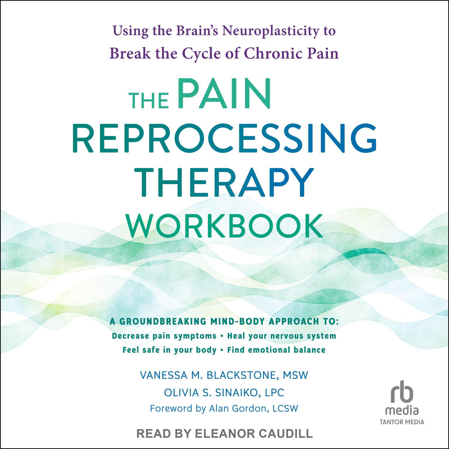 The Pain Reprocessing Therapy Workbook: Using the Brains Neuroplasticity to Break the Cycle of Chronic Pain Audiobook, by Vanessa M. Blackstone, MSW