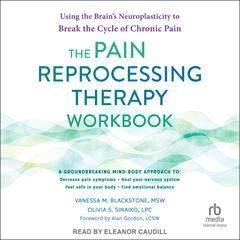 The Pain Reprocessing Therapy Workbook: Using the Brain's Neuroplasticity to Break the Cycle of Chronic Pain Audibook, by Vanessa M. Blackstone, MSW