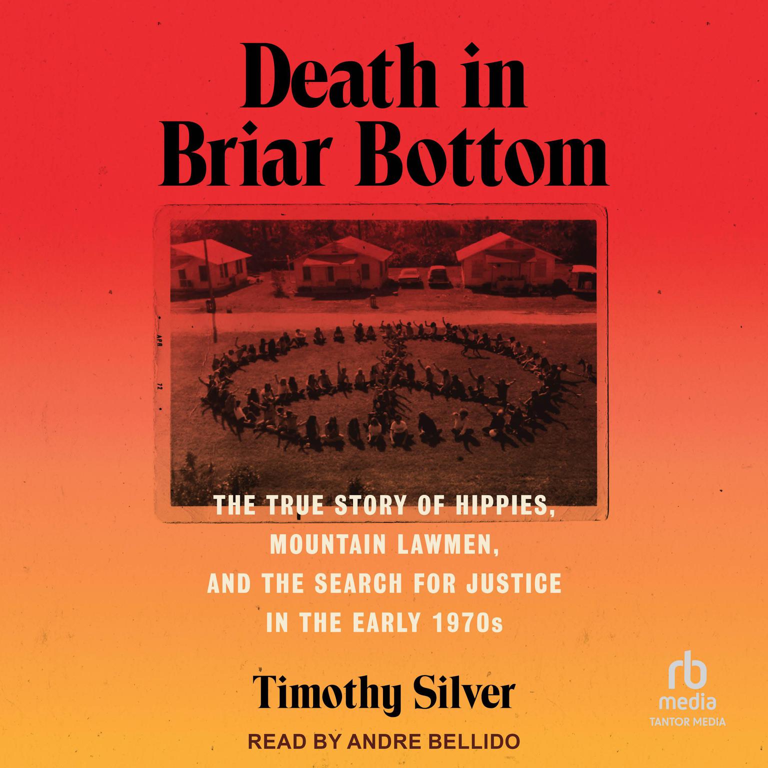 Death in Briar Bottom: The True Story of Hippies, Mountain Lawmen, and the Search for Justice in the Early 1970s Audiobook, by Timothy Silver