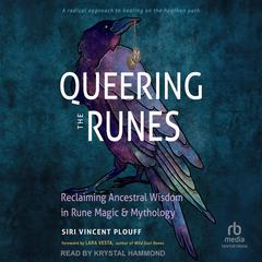 Queering the Runes: Reclaiming Ancestral Wisdom in Rune Magic and Mythology Audibook, by Siri Vincent Plouff