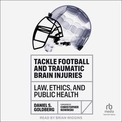 Tackle Football and Traumatic Brain Injuries: Law, Ethics, and Public Health Audibook, by Daniel S. Goldberg