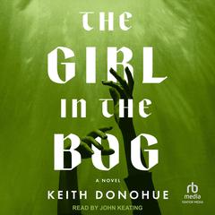 The Girl in the Bog Audibook, by Keith Donohue