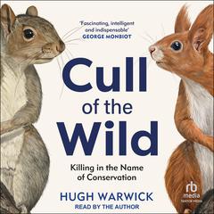 Cull of the Wild: Killing in the Name of Conservation Audibook, by Hugh Warwick