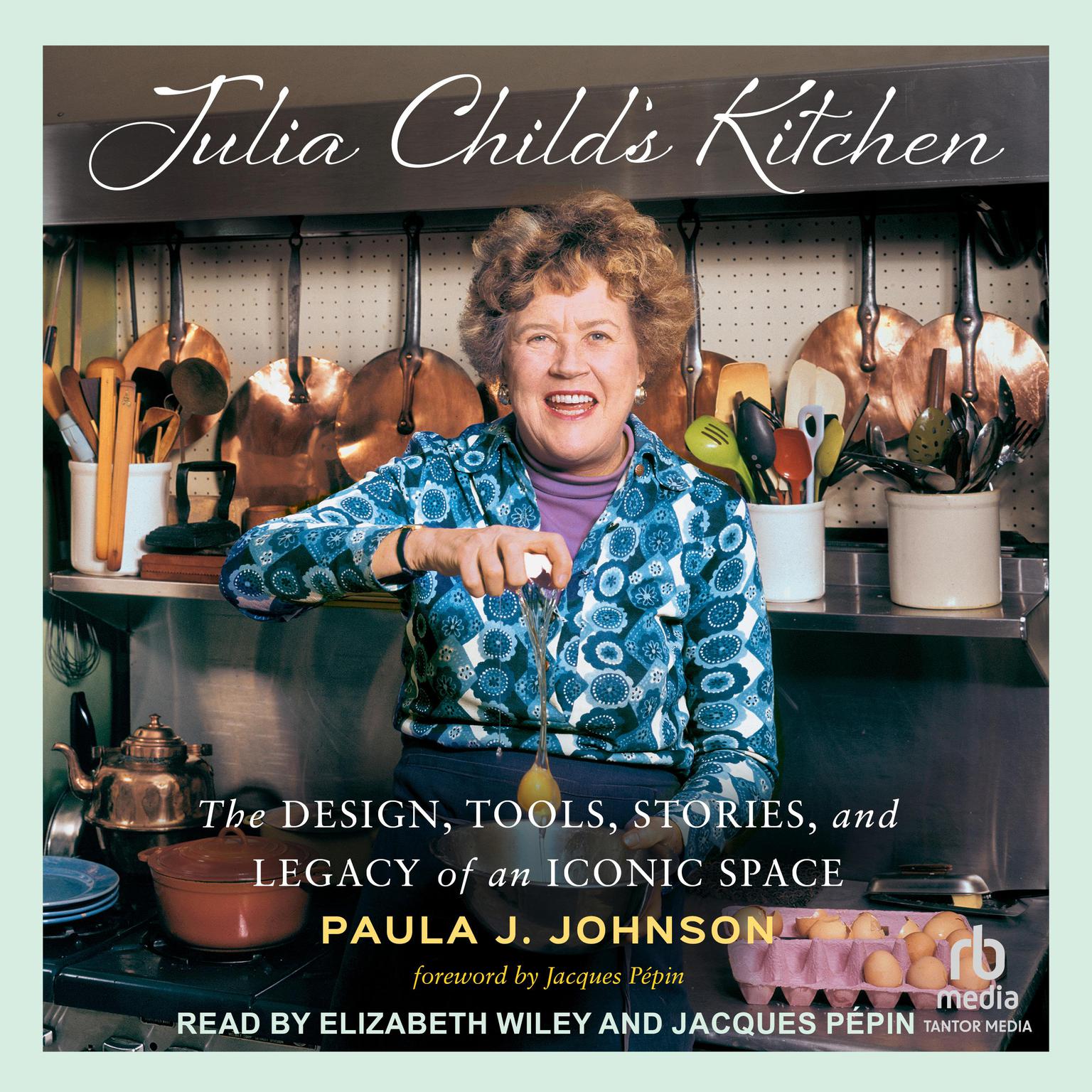 Julia Child’s Kitchen: The Design, Tools, Stories, and Legacy of an Iconic Space Audiobook, by Paula J. Johnson