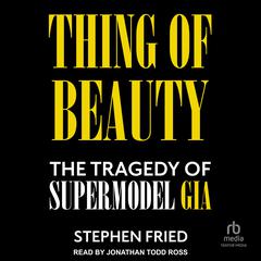 Thing of Beauty: The Tragedy of Supermodel Gia Audibook, by Stephen Fried