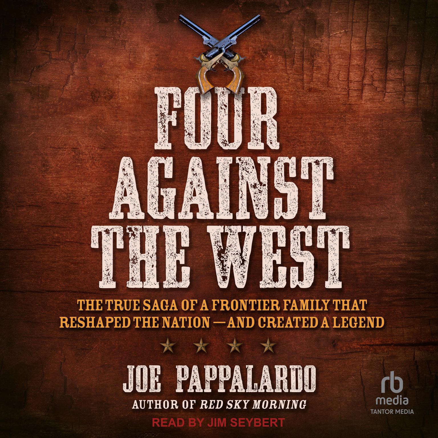 Four Against the West: The True Saga of a Frontier Family That Reshaped the Nation - and Created a Legend Audiobook, by Joe Pappalardo