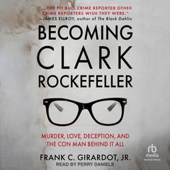 Becoming Clark Rockefeller: Murder, Love, Deception, and the Con Man Behind it All Audibook, by Frank C. Girardot