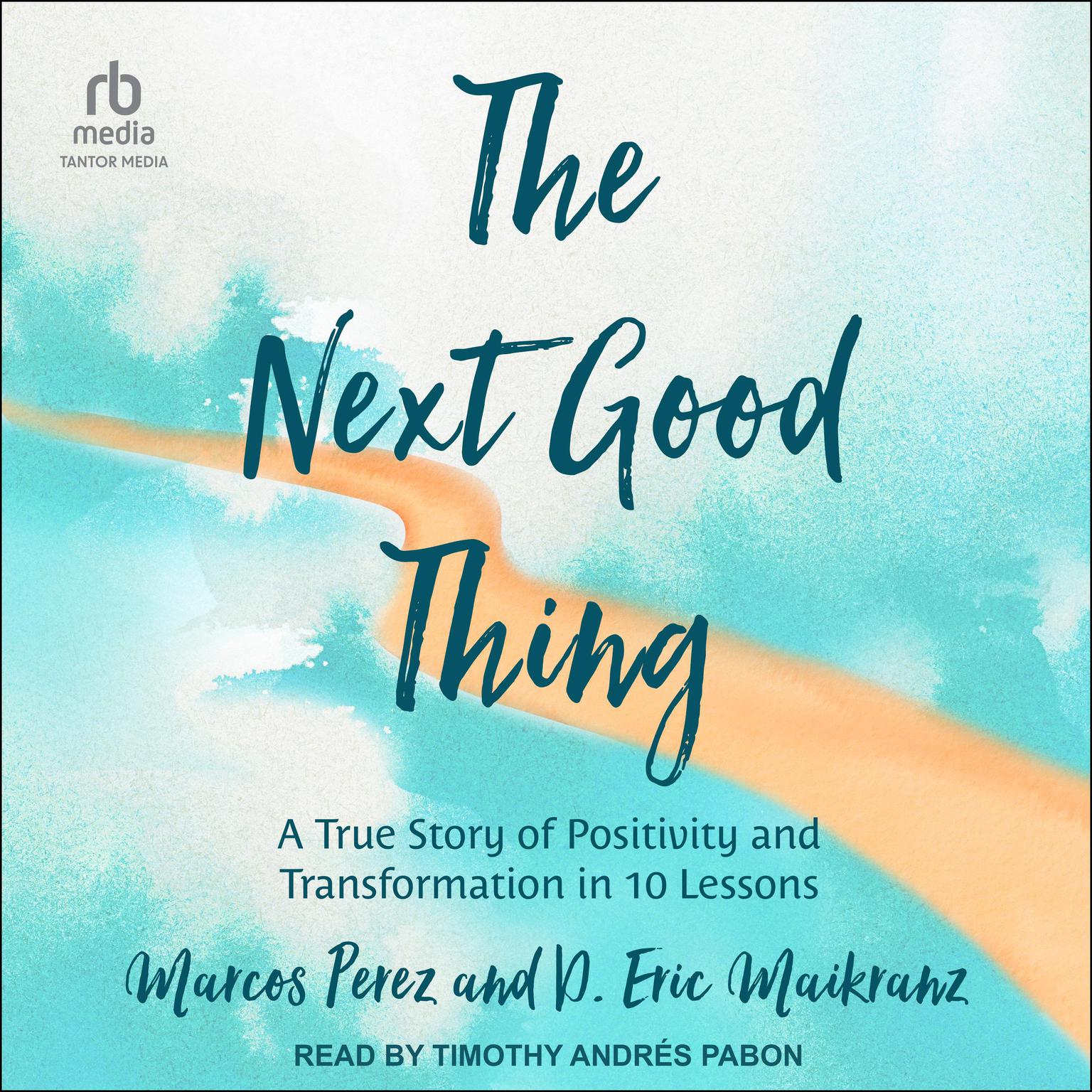 The Next Good Thing: A True Story of Positivity and Transformation in 10 Lessons Audiobook, by D. Eric Maikranz