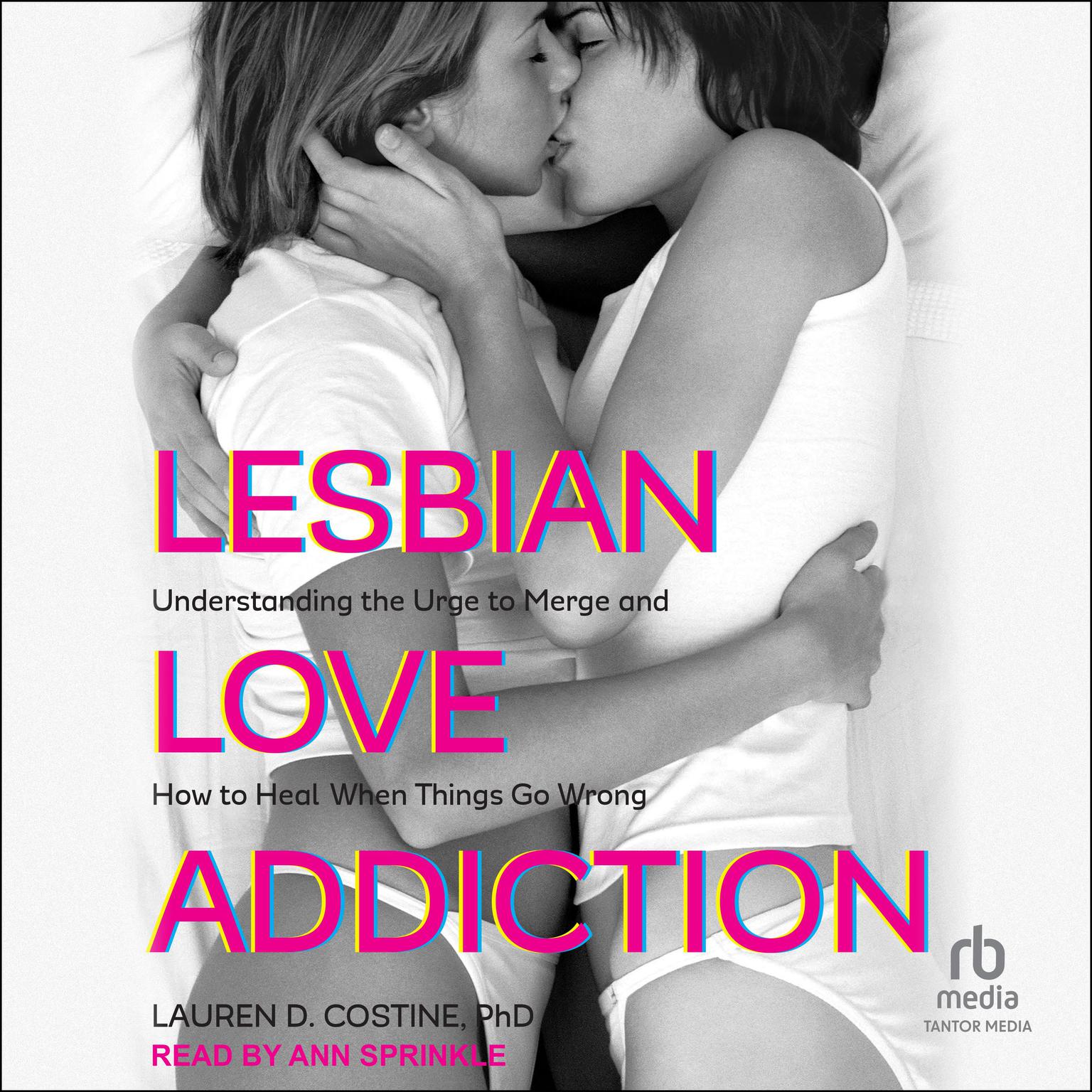 Lesbian Love Addiction: Understanding the Urge to Merge and How to Heal When Things go Wrong Audiobook, by Lauren D. Costine