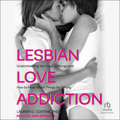 Lesbian Love Addiction: Understanding the Urge to Merge and How to Heal When Things go Wrong Audibook, by Lauren D. Costine