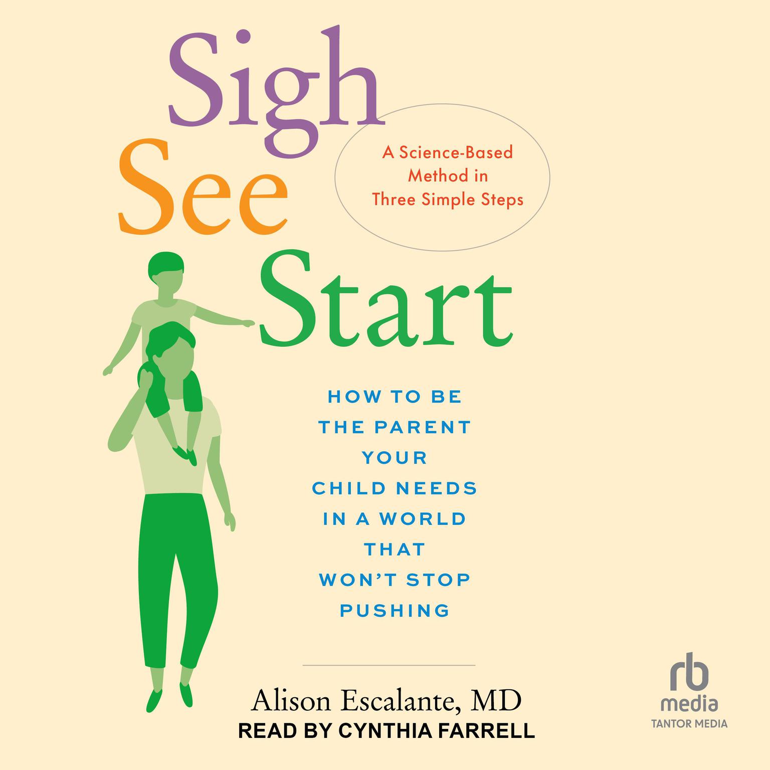 Sigh, See, Start: How to Be the Parent Your Child Needs in a World That Won’t Stop Pushing―A Science-Based Method in Three Simple Steps Audiobook, by Alison Escalante