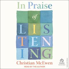 In Praise of Listening: A Gathering of Stories Audibook, by Christian McEwen