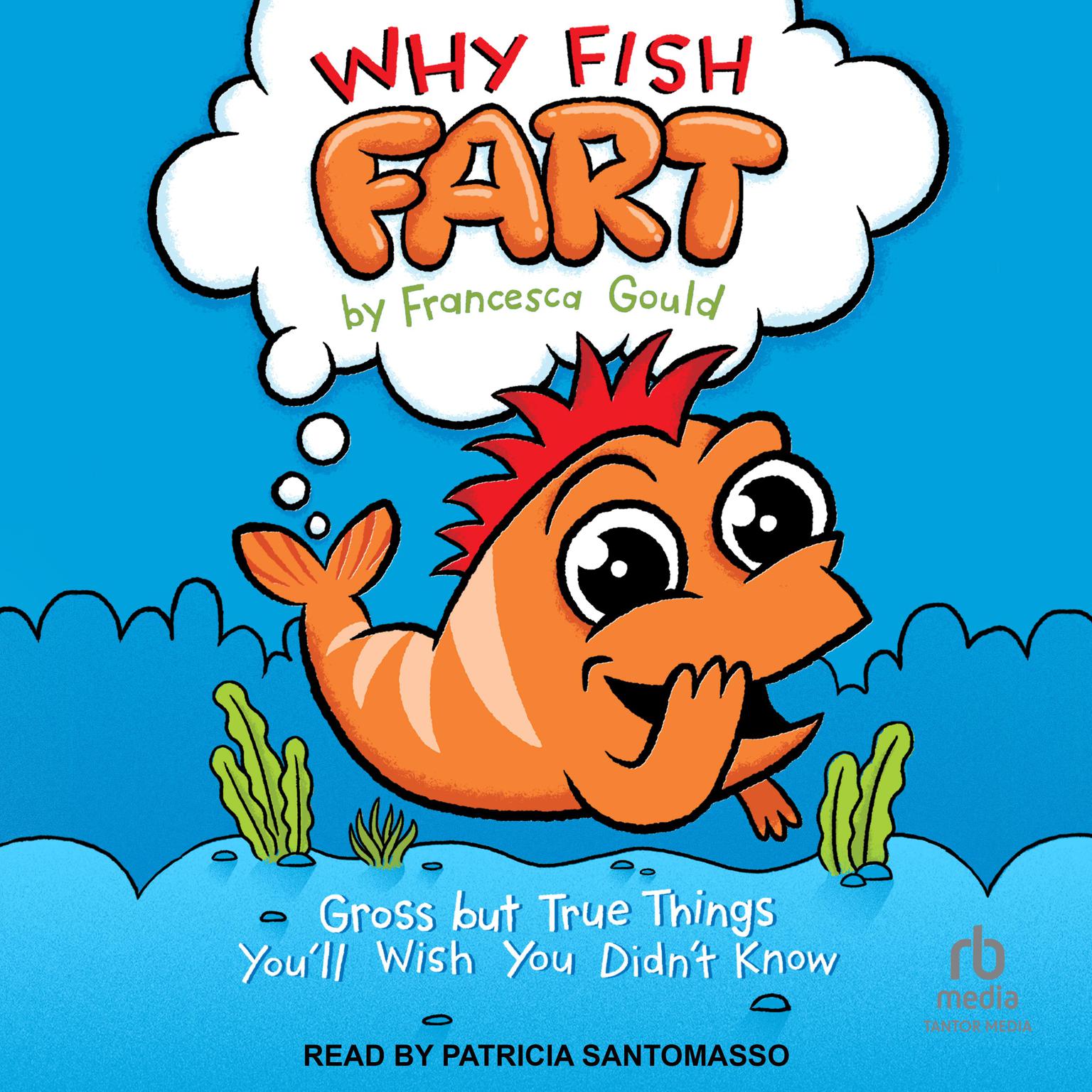 Why Fish Fart: Gross but True Things Youll Wish You Didnt Know Audiobook, by Francesca Gould