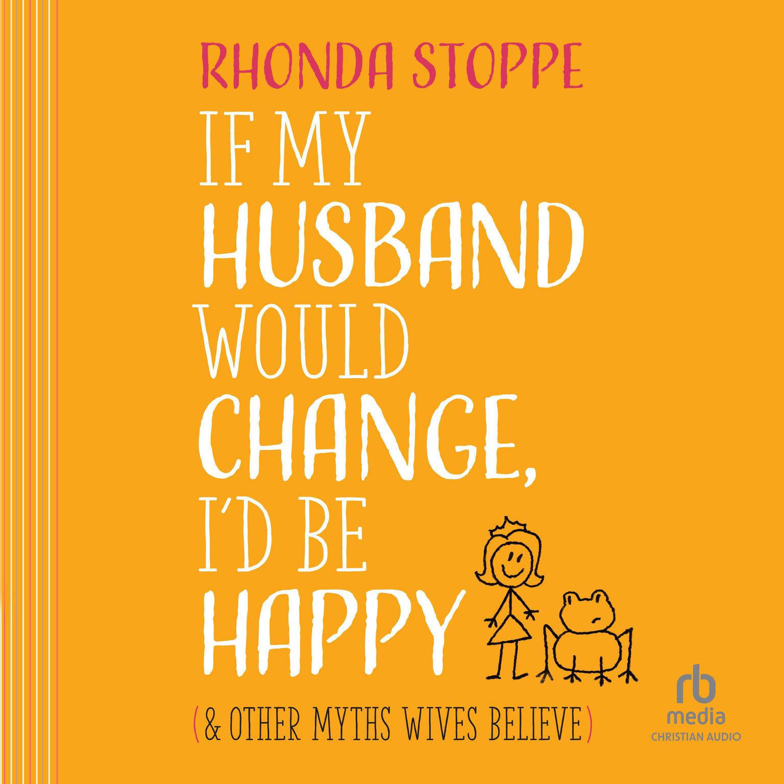 If My Husband Would Change I’d Be Happy: And Other Myths Wives Believe Audiobook, by Rhonda Stoppe