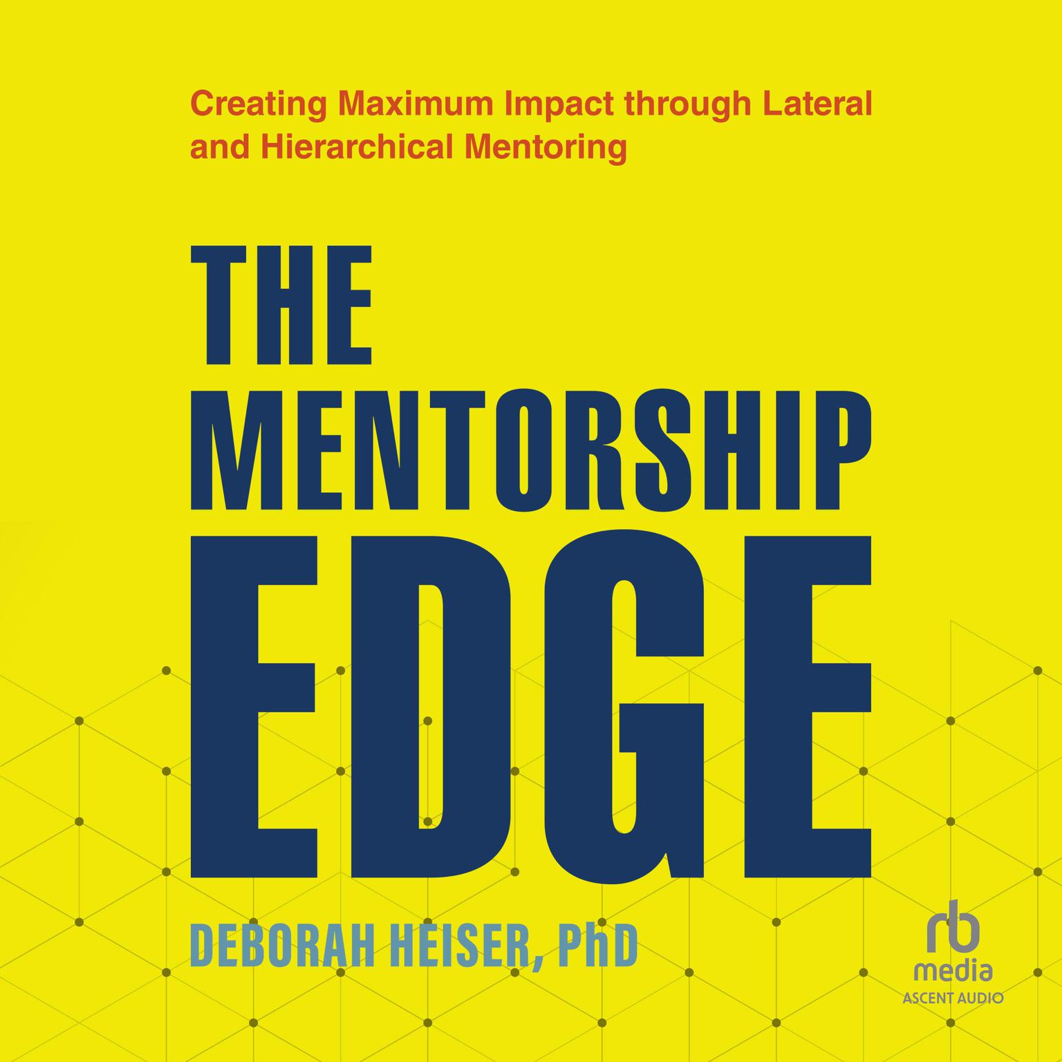 The Mentorship Edge: Creating Maximum Impact through Lateral and Hierarchical Mentoring  Audiobook, by Deborah Heiser