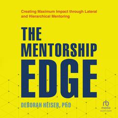 The Mentorship Edge: Creating Maximum Impact through Lateral and Hierarchical Mentoring  Audibook, by Deborah Heiser