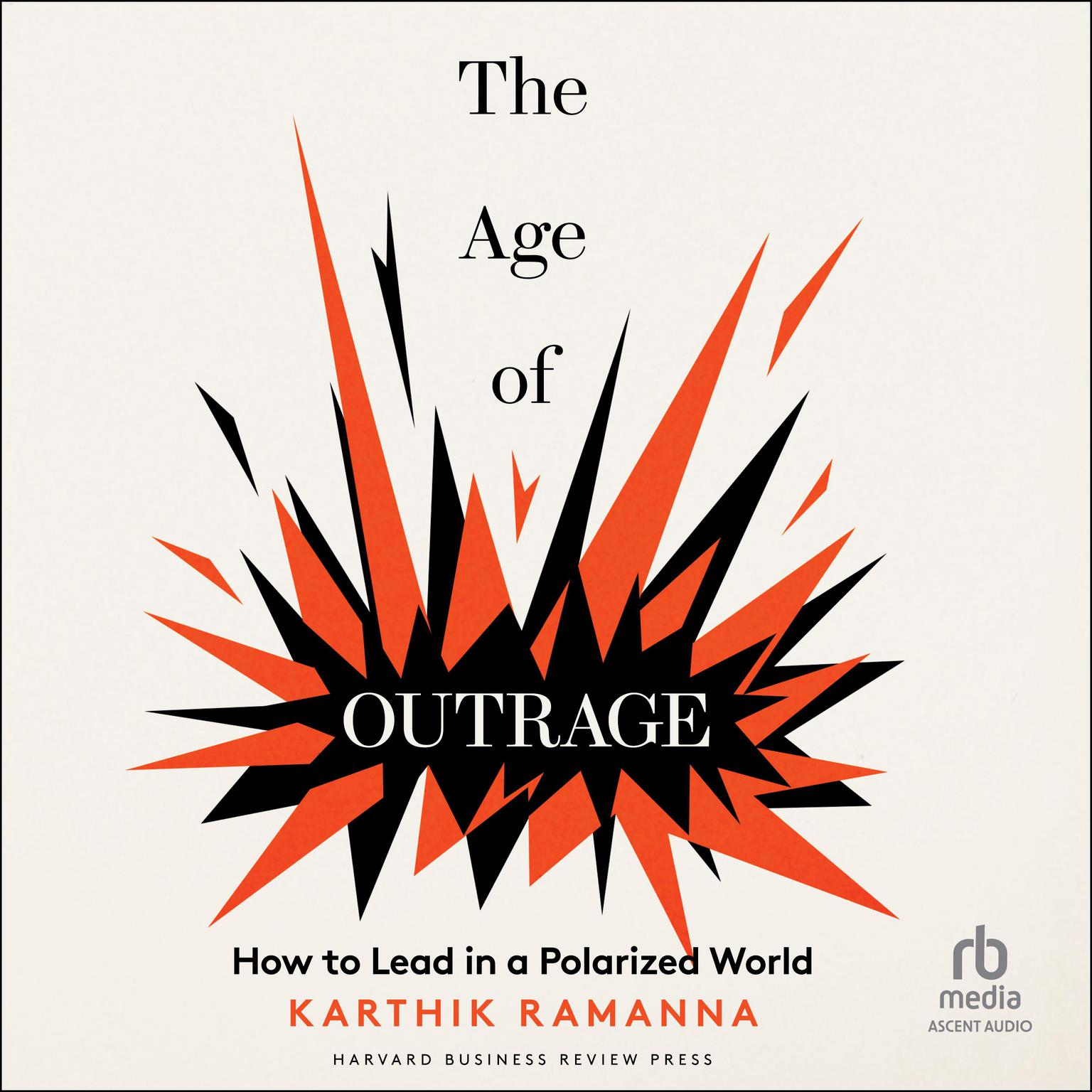 The Age of Outrage: How to Lead in a Polarized World Audiobook, by Karthik Ramanna