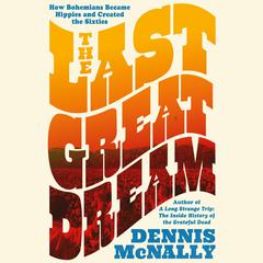 The Last Great Dream: How Bohemians Became Hippies and Created the Sixties Audibook, by 
