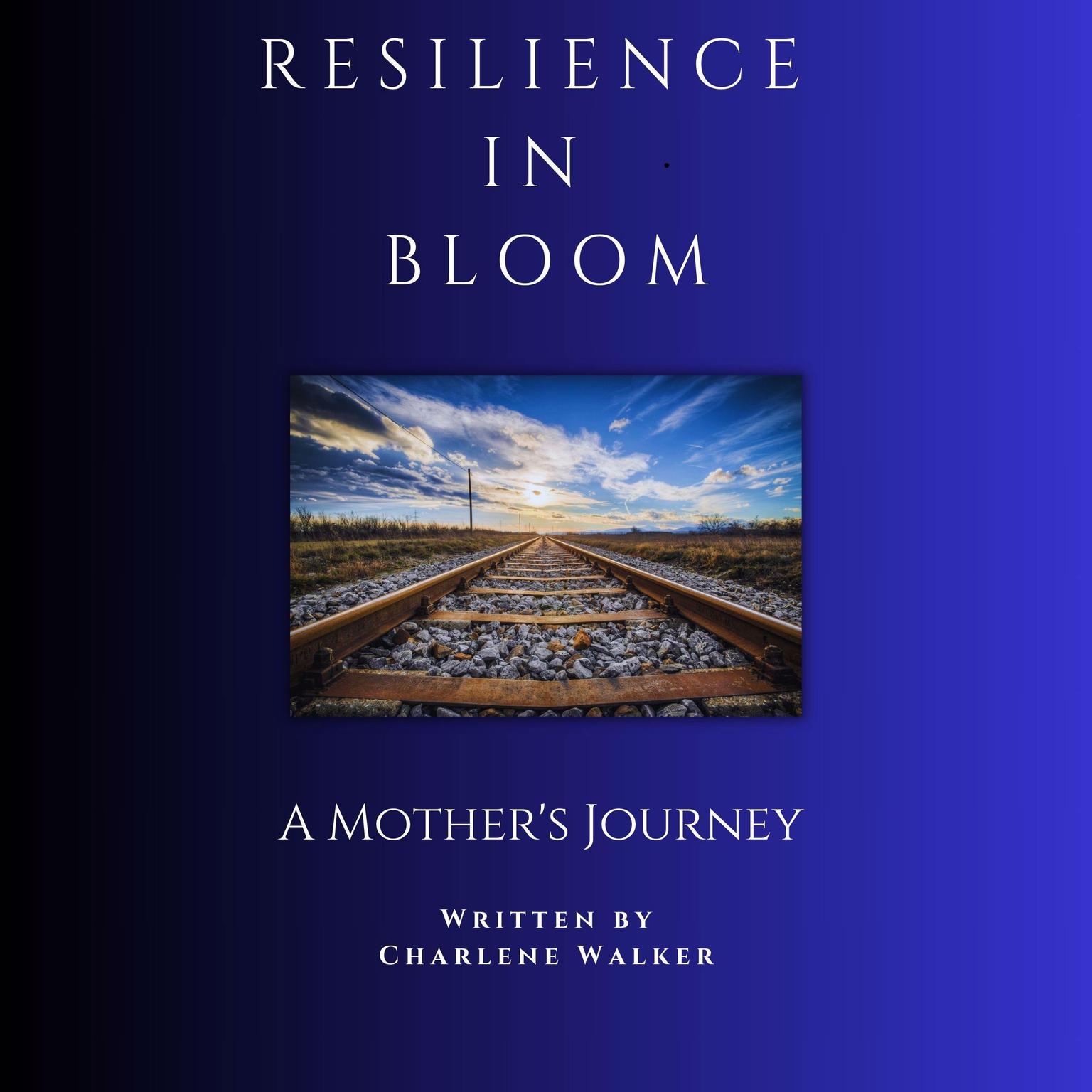 Resilience in Bloom: A Mothers Journey Audiobook, by Charlene Walker