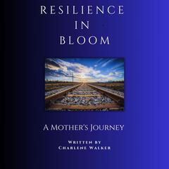 Resilience in Bloom: A Mother's Journey Audibook, by Charlene Walker