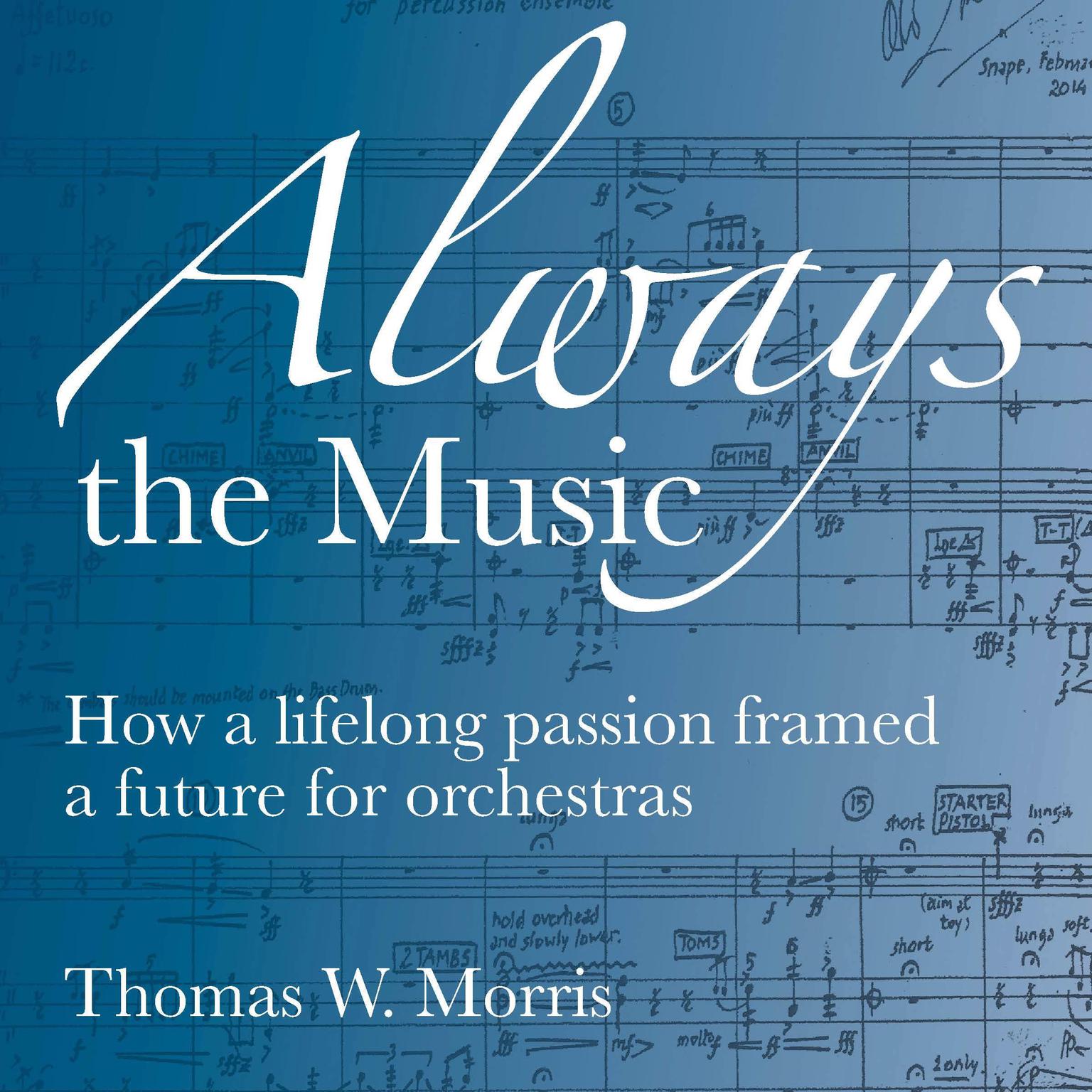 Always the Music: How a lifelong passion framed a future for orchestras Audiobook, by Thomas W. Morris