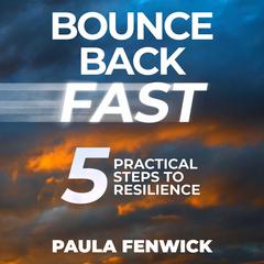 Bounce Back Fast: 5 Practical Steps To Resilience Audiobook, by Paula Fenwick