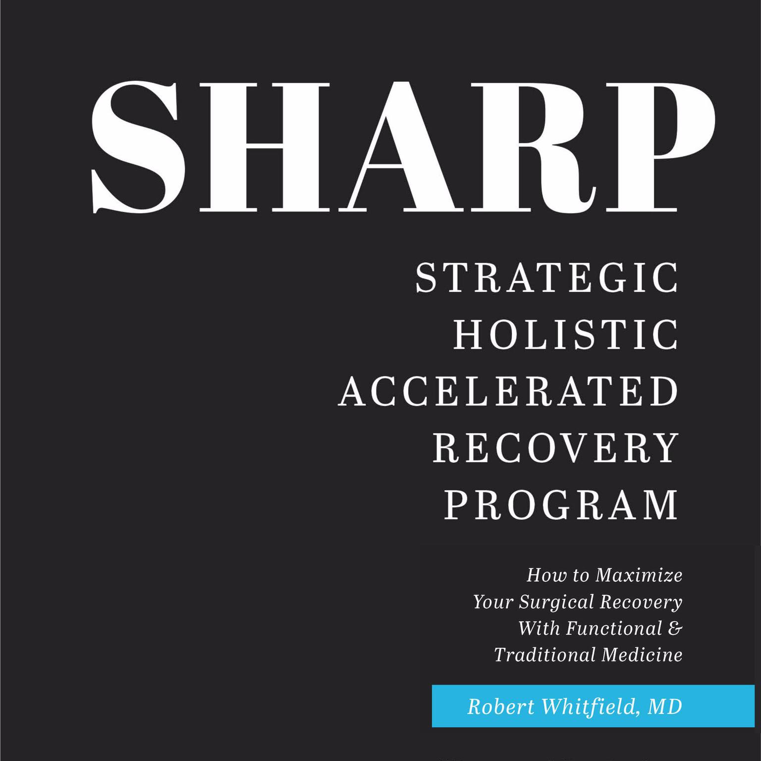 SHARP-- Strategic Holistic Accelerated Recovery Program: How To Maximize Your Surgical Recovery With Functional & Traditional Medicine Audiobook, by Robert Whitfield