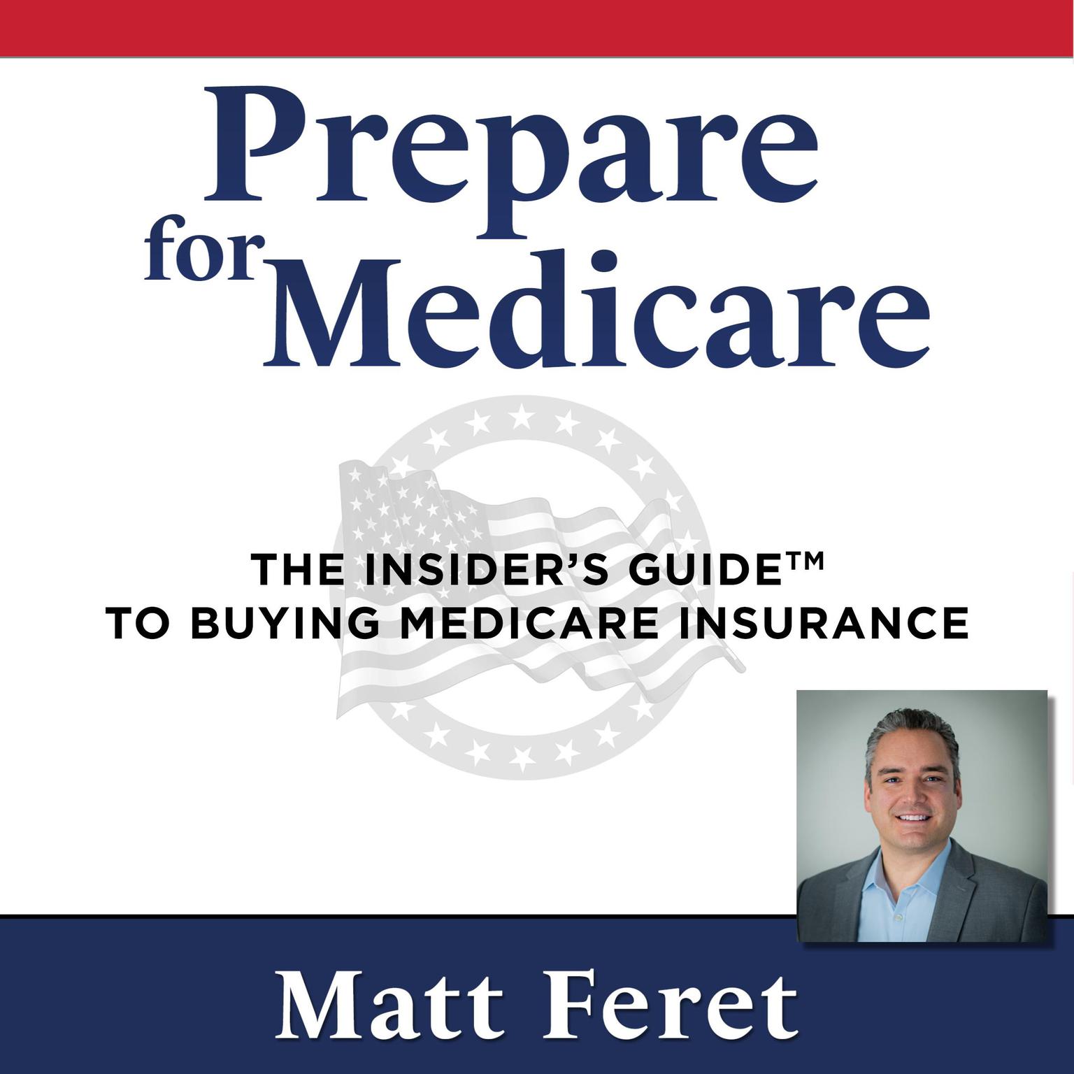 Prepare for Medicare: The Insiders Guide to Buying Medicare Insurance Audiobook, by Matt Feret