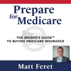 Prepare for Medicare: The Insider's Guide to Buying Medicare Insurance Audibook, by Matt Feret