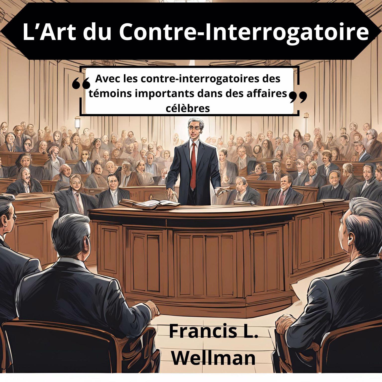 Lart du contre-interrogatoire: Avec les contre-interrogatoires de témoins importants dans des affaires célèbres Audiobook, by FRANCIS L. WELLMAN