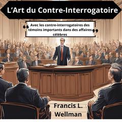 L'art du contre-interrogatoire: Avec les contre-interrogatoires de témoins importants dans des affaires célèbres Audibook, by FRANCIS L. WELLMAN