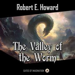 The Valley of the Worm Audibook, by Robert E. Howard