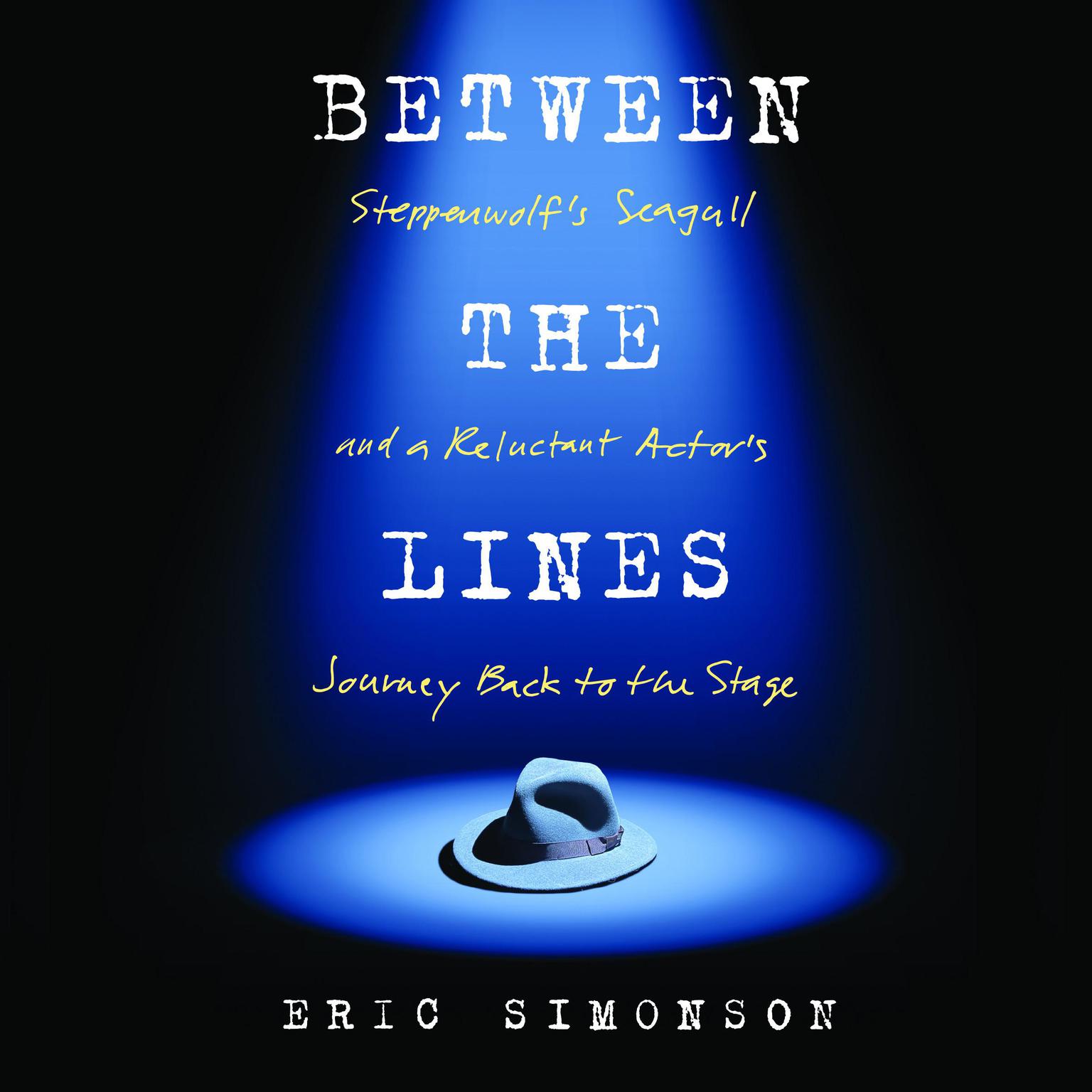 Between the Lines: Steppenwolfs Seagull and a Reluctant Actors Journey Back to the Stage Audiobook, by Eric Simonson