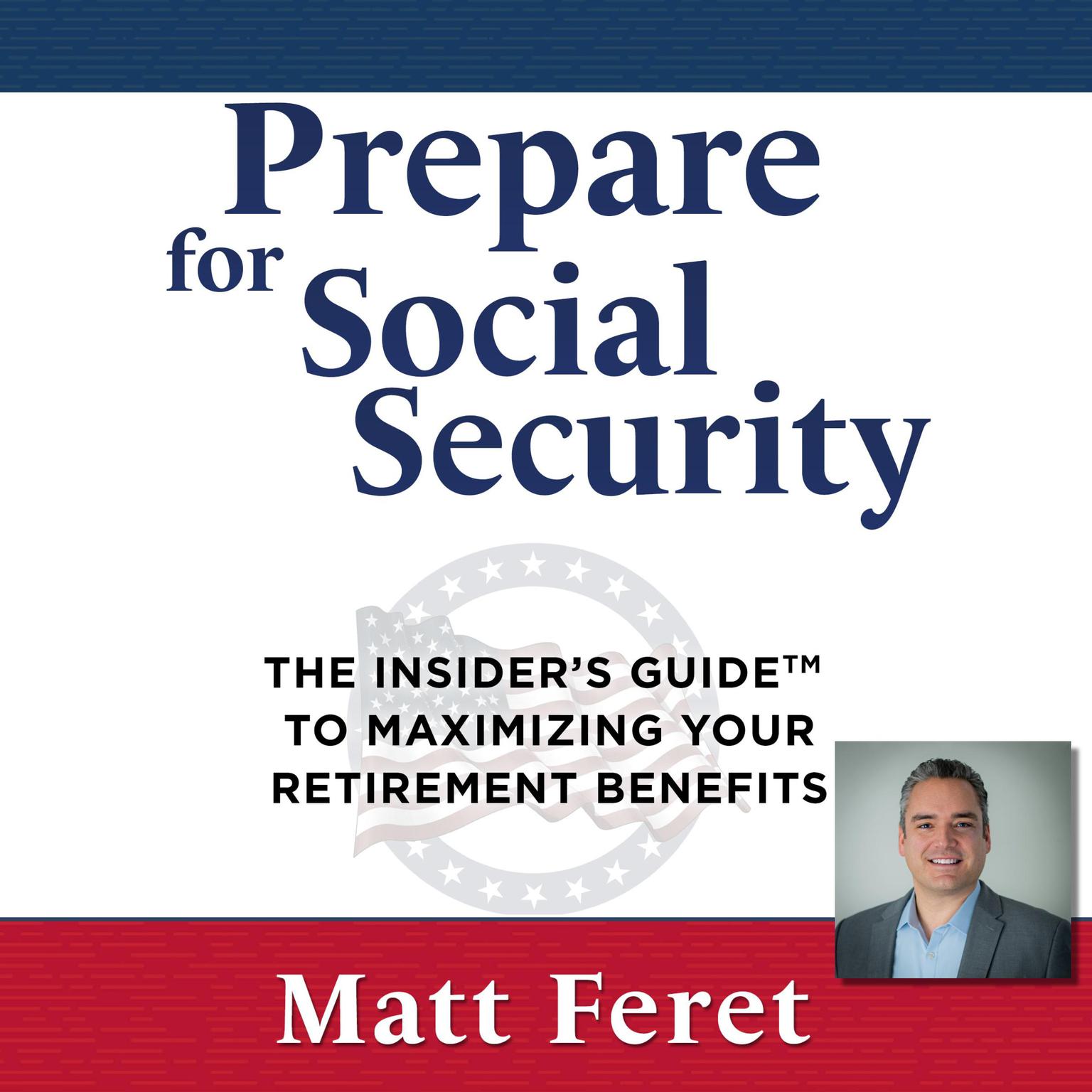 Prepare for Social Security: The Insider’s Guide to Maximizing Your Retirement Benefits Audiobook, by Matt Feret