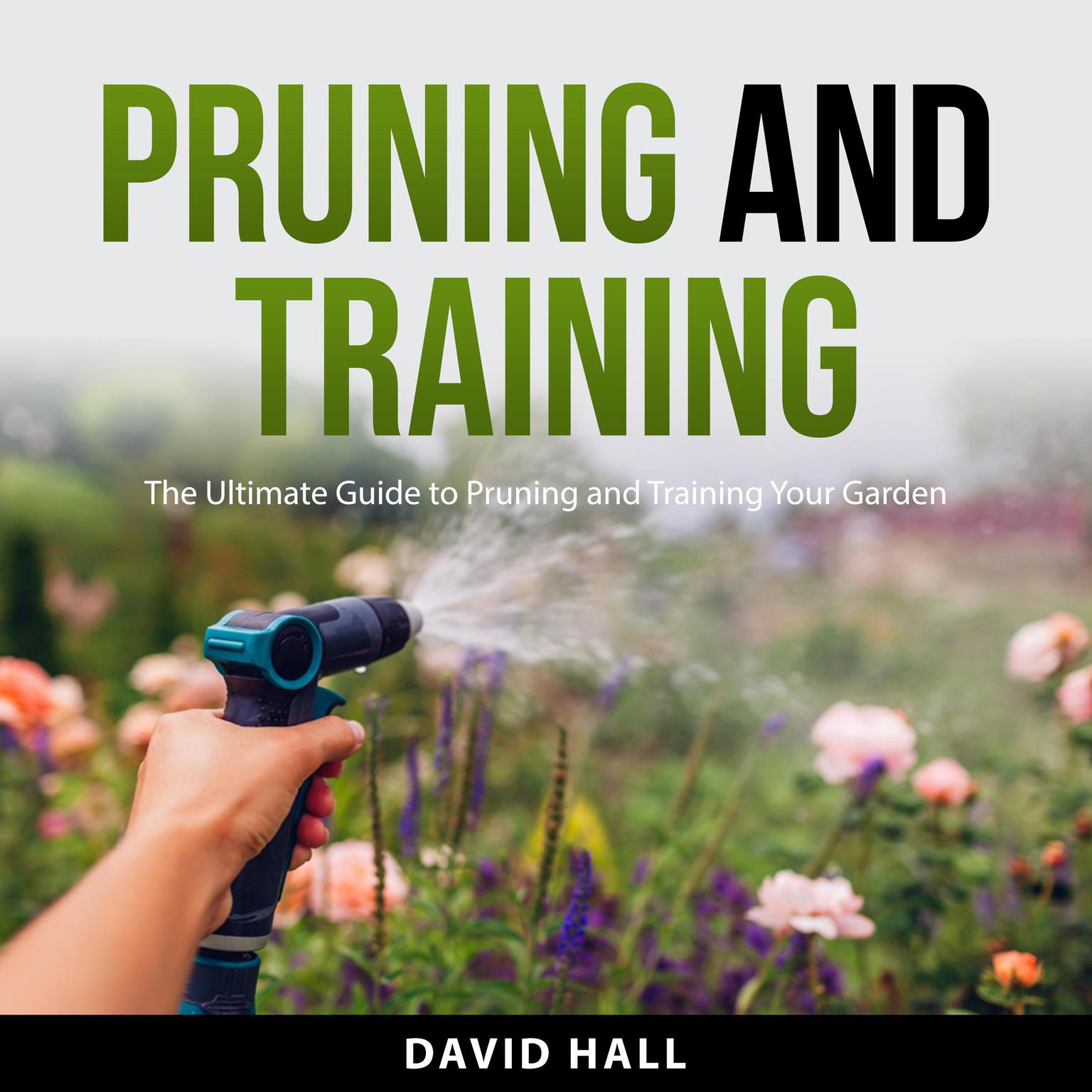 Pruning and Training: The Ultimate Guide to Pruning and Training Your Garden Audiobook, by David Hall