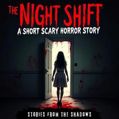 The Night Shift. A Short Scary Horror Story: The Chilling Tale of Haunted Nightmares, Creepy Encounters and Supernatural Terror Audibook, by Stories From The Shadows