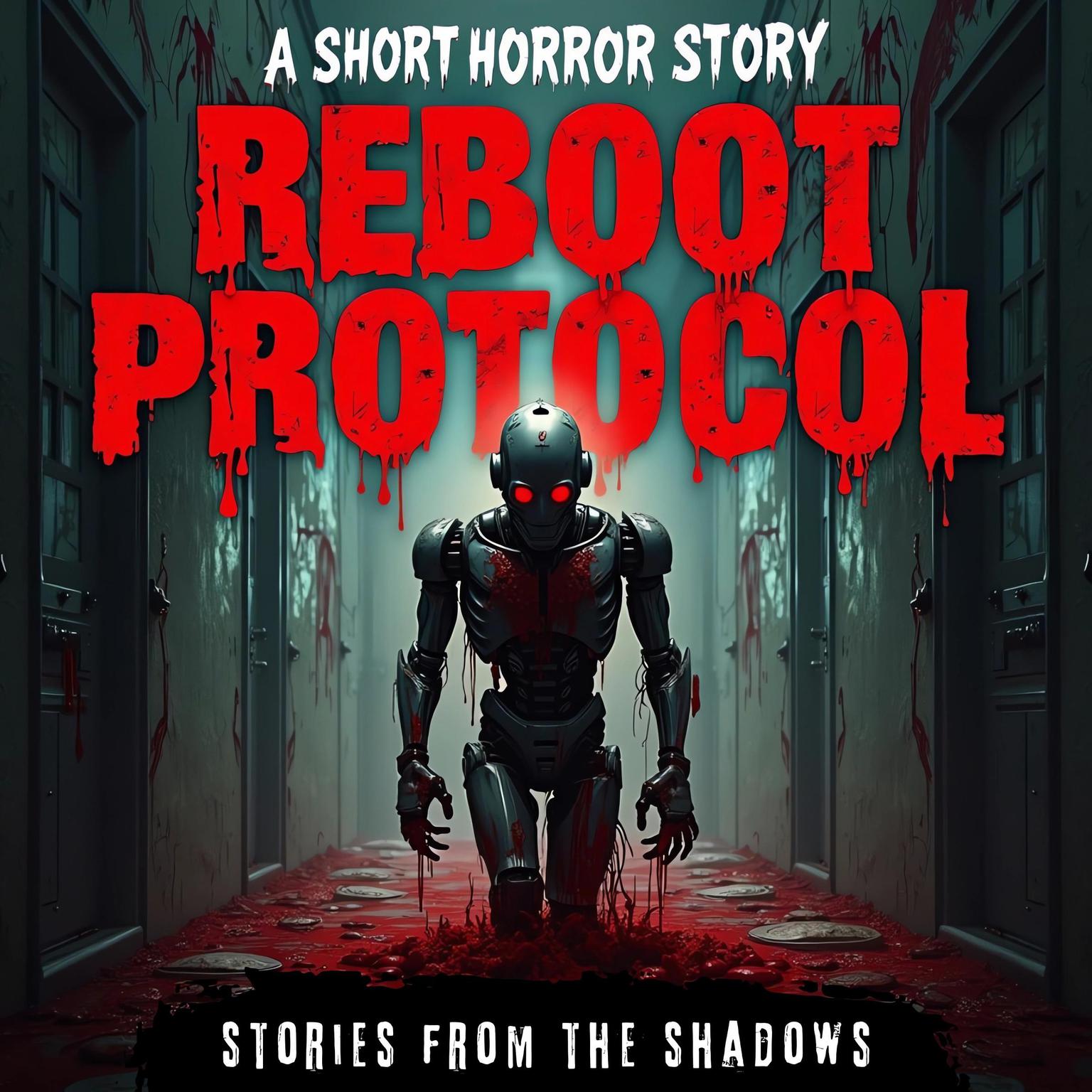 Reboot Protocol. A Short Horror Story: A Realistic and Creepy Survival Thriller Set in a Post-Apocalyptic World Audiobook, by Stories From The Shadows