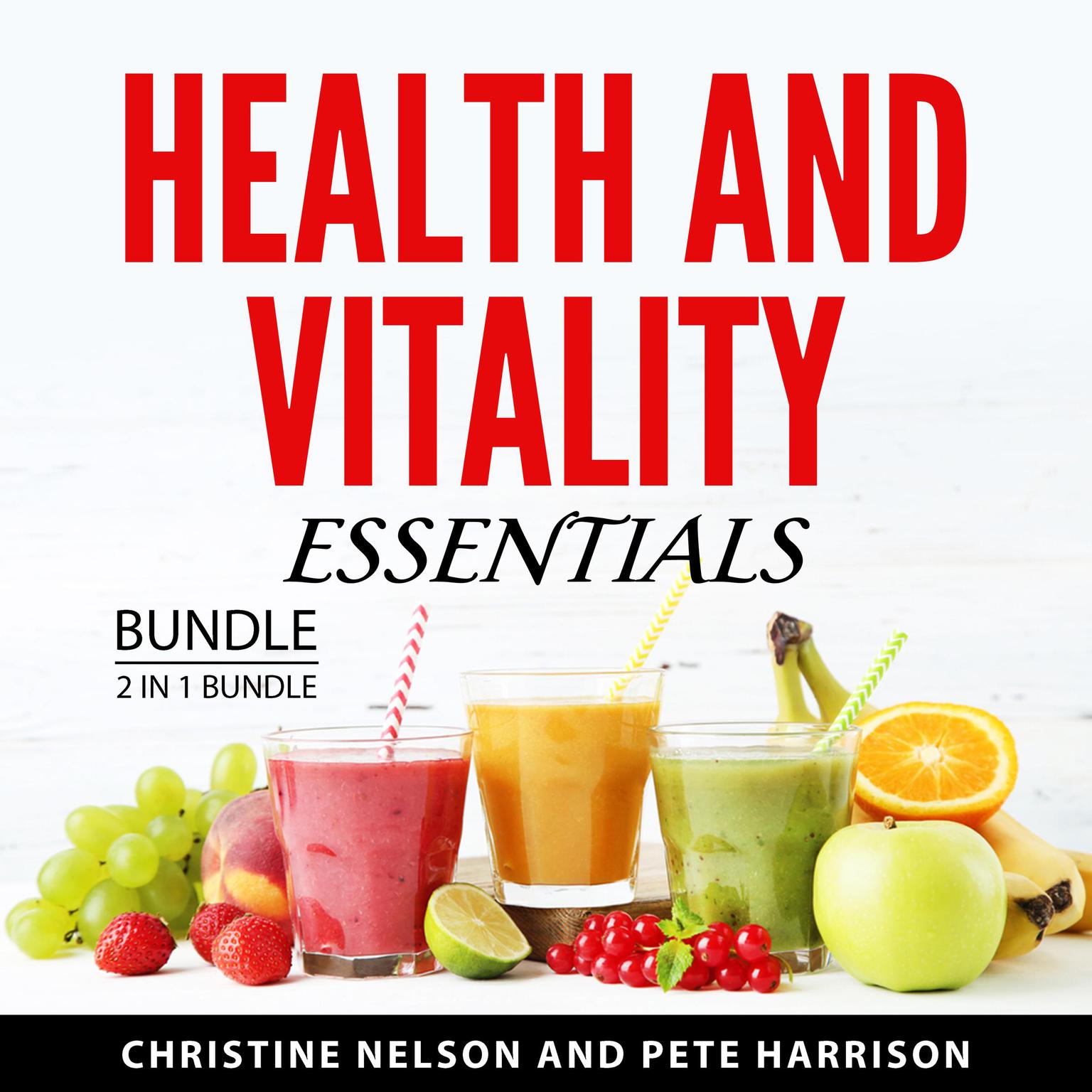 Health and Vitality Essentials Bundle, 2 in 1 Bundle: Juicing For Vitality & Health and Fortify Your Immune System Audiobook, by Christine Nelson