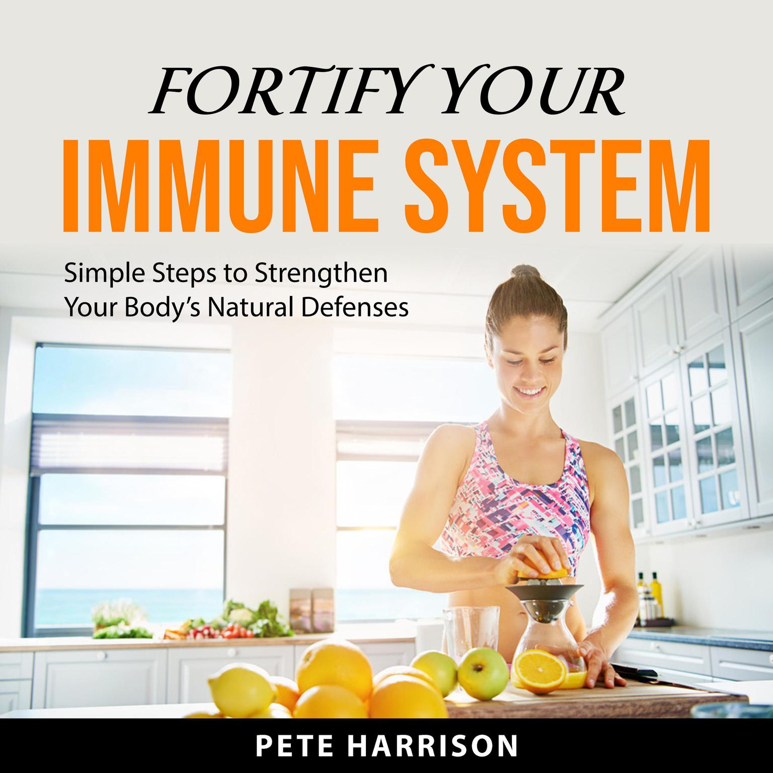 Fortify Your Immune System: Simple Steps to Strengthen Your Body’s Natural Defenses Audiobook, by Pete Harrison