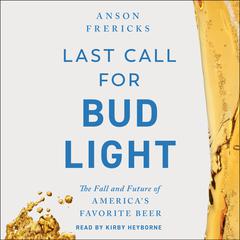 Last Call for Bud Light: The Fall and Future of America's Favorite Beer Audibook, by Anson Frericks