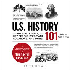 U.S. History 101: Historic Events, Key People, Important Locations, and More! Audibook, by Kathleen Sears