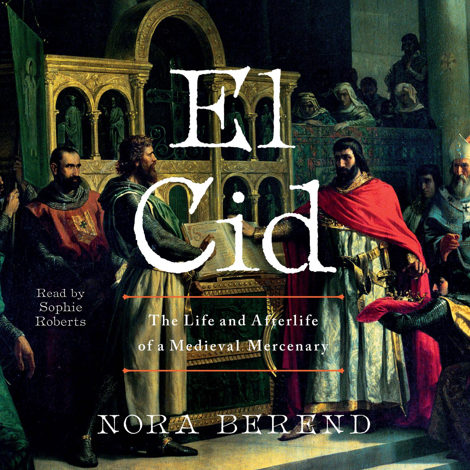 El Cid: The Life and Afterlife of a Medieval Mercenary Audiobook, by Nora Berend