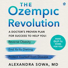 The Ozempic Revolution: A Doctor’s Proven Plan for Success to Help You Reverse Obesity, End Yo-Yo Dieting, and Protect Yourself from Disease Audibook, by Alexandra Sowa