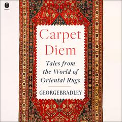 Carpet Diem: Tales from the World of Oriental Rugs Audibook, by George Bradley