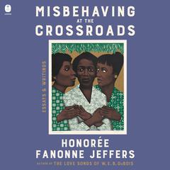 Misbehaving at the Crossroads: Essays & Writings Audibook, by Honore´e Fanonne Jeffers, Honoree Fanonne Jeffers