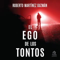 El ego de los tontos 'The Ego of the Uniformed' Audibook, by Roberto Martínez Guzmán