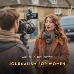 Journalism for Women: A Practical Guide Audibook, by Arnold Bennett